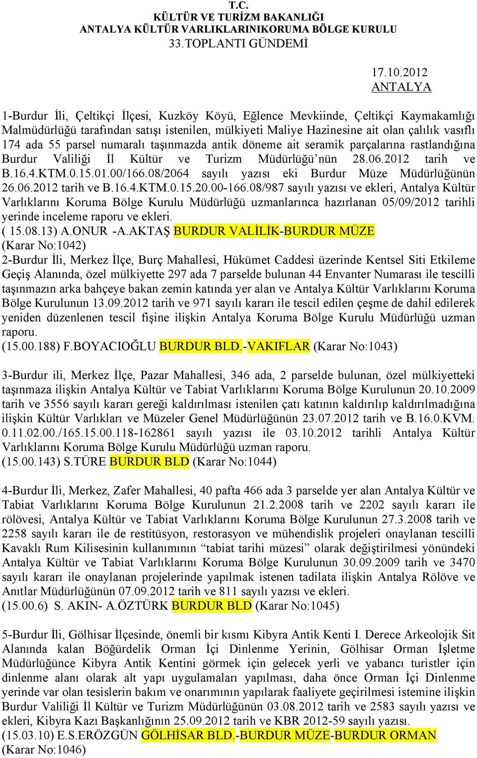 parsel numaralı taşınmazda antik döneme ait seramik parçalarına rastlandığına Burdur Valiliği İl Kültür ve Turizm Müdürlüğü nün 28.06.2012 tarih ve B.16.4.KTM.0.15.01.00/166.