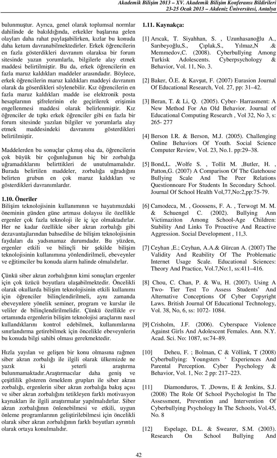 Bu da, erkek öğrencilerin en fazla maruz kaldıkları maddeler arasındadır. Böylece, erkek öğrencilerin maruz kaldıkları maddeyi davranım olarak da göserdikleri söylenebilir.