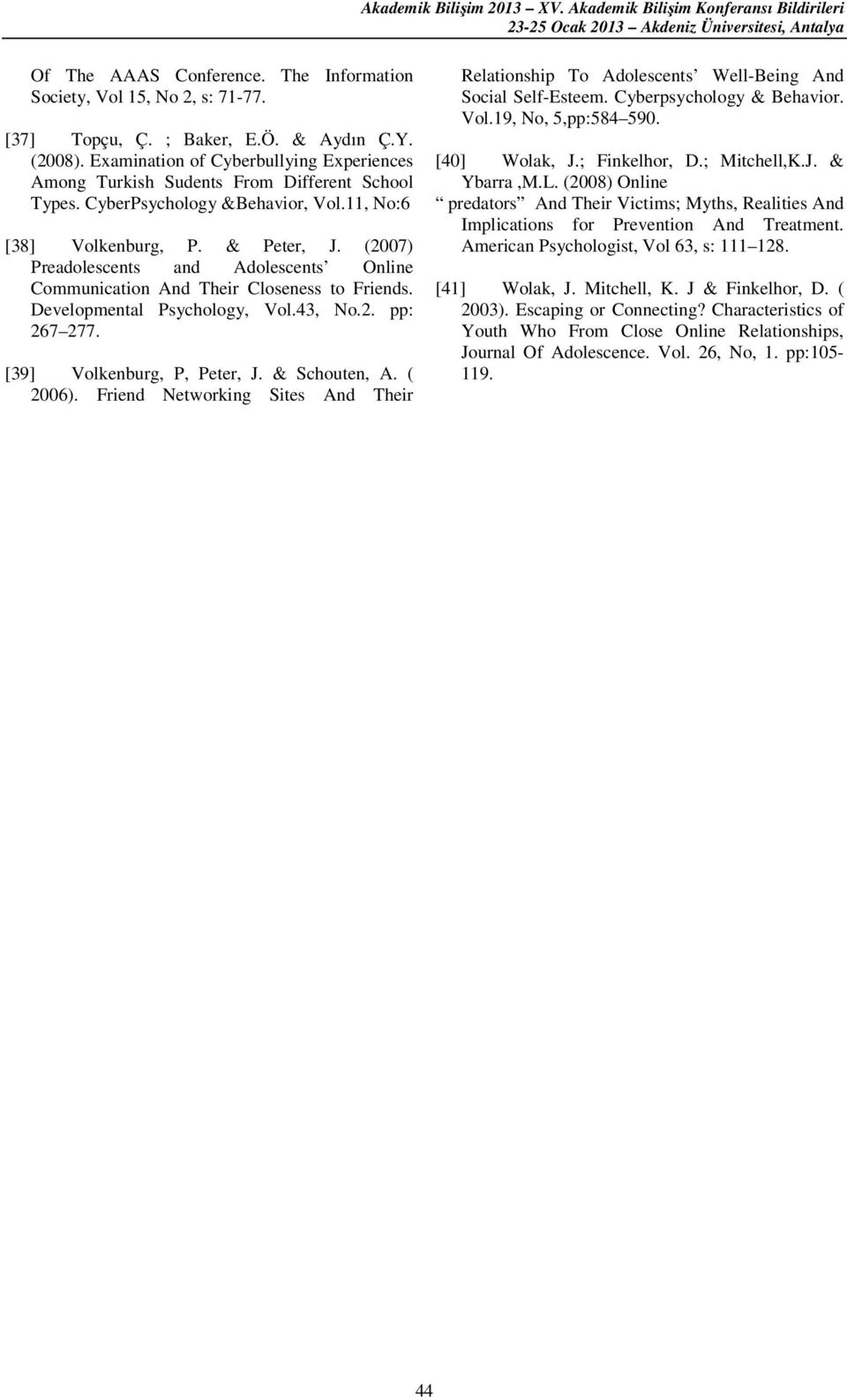 (2007) Preadolescents and Adolescents Online Communication And Their Closeness to Friends. Developmental Psychology, Vol.43, No.2. pp: 267 277. [39] Volkenburg, P, Peter, J. & Schouten, A. ( 2006).