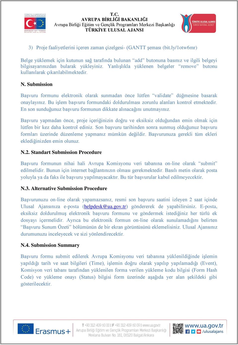 Yanlışlıkla yüklenen belgeler remove butonu kullanılarak çıkarılabilmektedir. N. Submission Başvuru formunu elektronik olarak sunmadan önce lütfen validate düğmesine basarak onaylayınız.