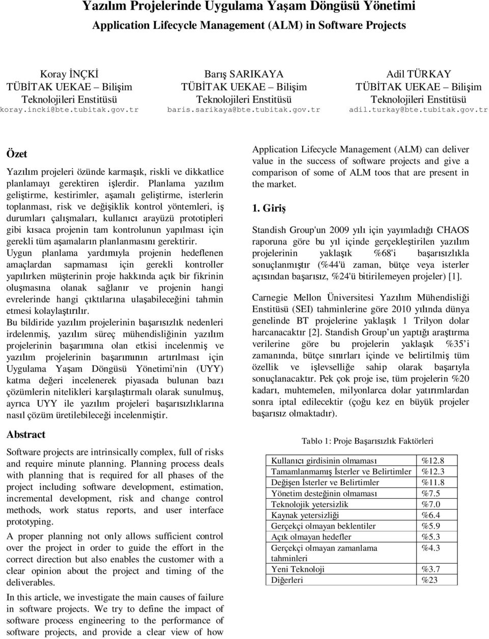 Planlama yaz m geli tirme, kestirimler, a amal geli tirme, isterlerin toplanmas, risk ve de iklik kontrol yöntemleri, i durumlar çal malar, kullan arayüzü prototipleri gibi k saca projenin tam