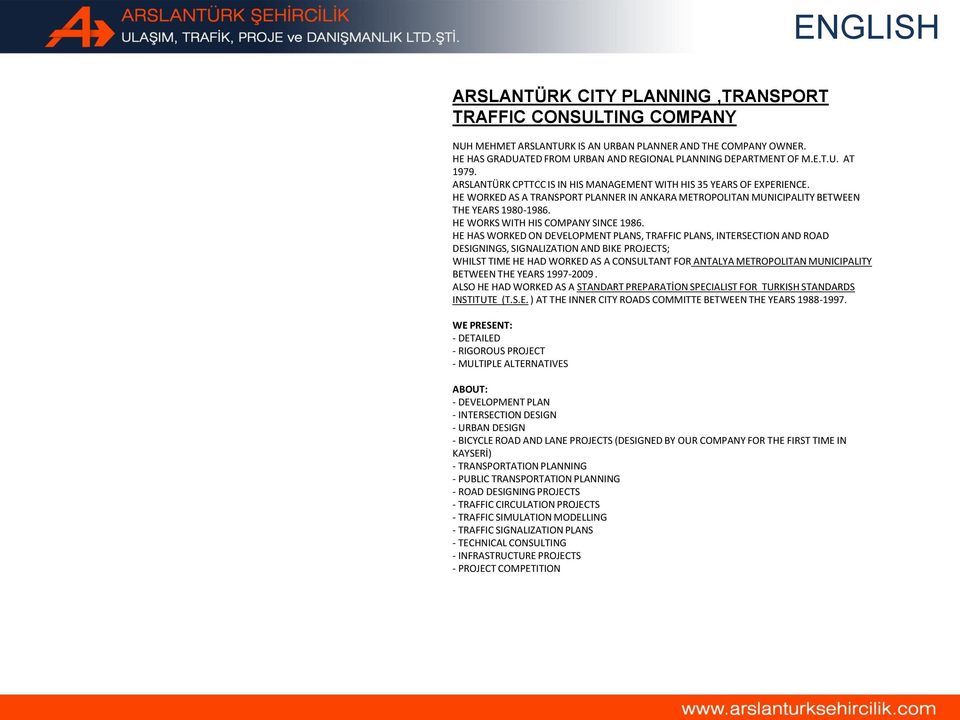 HE WORKED AS A TRANSPORT PLANNER IN ANKARA METROPOLITAN MUNICIPALITY BETWEEN THE YEARS 1980-1986. HE WORKS WITH HIS COMPANY SINCE 1986.