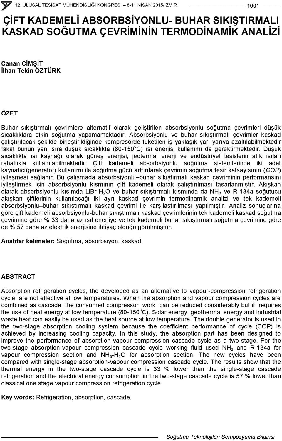 Absorbsiyonlu ve buhar sıkıģtırmalı çevrimler kaskad çalıģtırılacak Ģekilde birleģtirildiğinde kompresörde tüketilen iģ yaklaģık yarı yarıya azaltılabilmektedir fakat bunun yanı sıra düģük sıcaklıkta