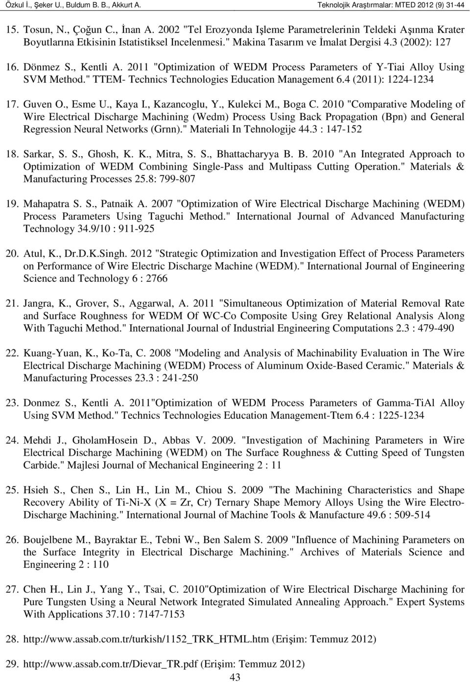 2011 "Optimization of WEDM Process Parameters of Y-Tiai Alloy Using SVM Method." TTEM- Technics Technologies Education Management 6.4 (2011): 1224-1234 17. Guven O., Esme U., Kaya I., Kazancoglu, Y.