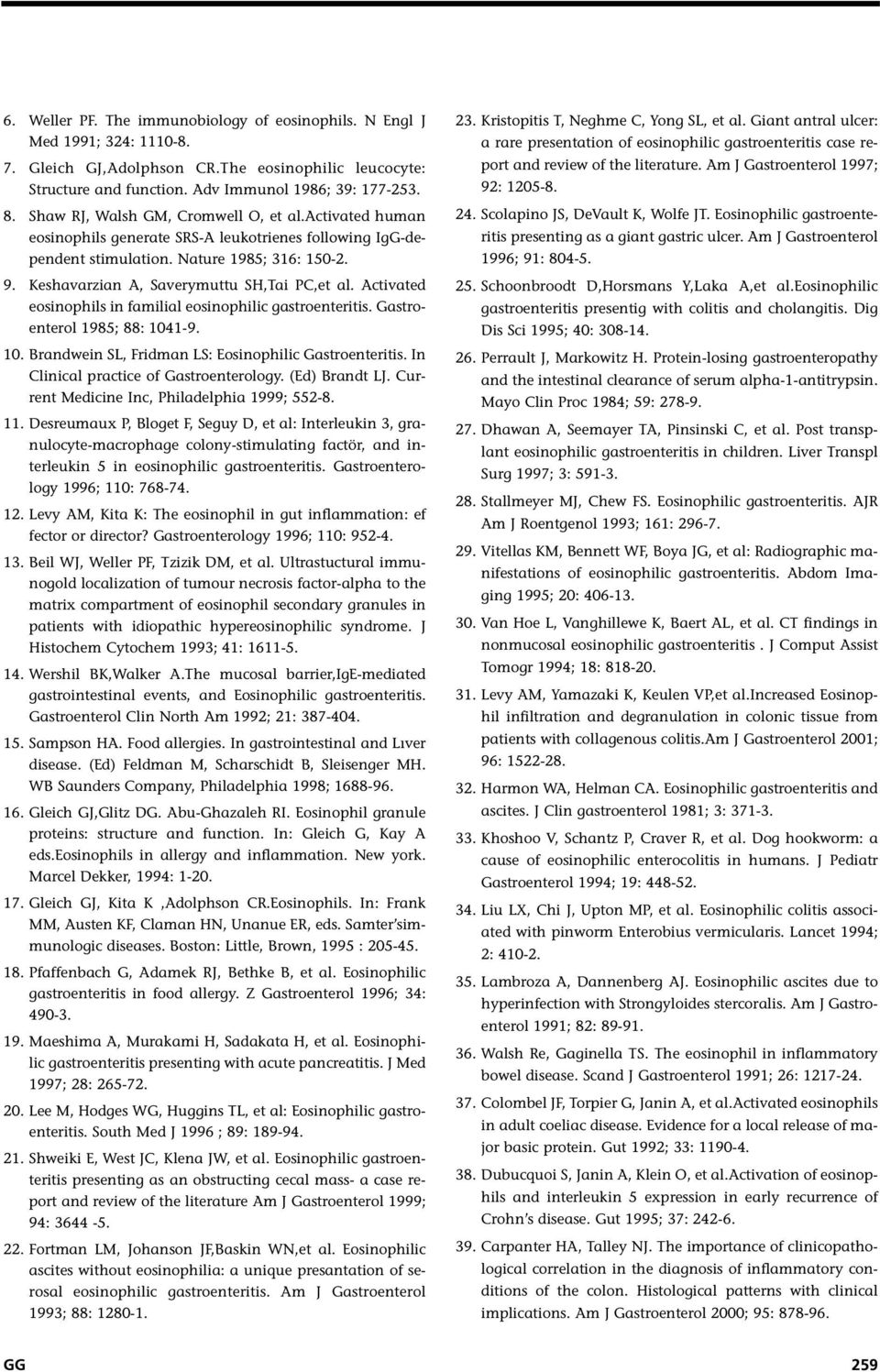 Keshavarzian A, Saverymuttu SH,Tai PC,et al. Activated eosinophils in familial eosinophilic gastroenteritis. Gastroenterol 1985; 88: 1041-9. 10. Brandwein SL, Fridman LS: Eosinophilic Gastroenteritis.