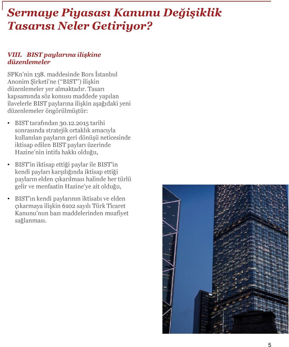 2015 tarihi sonrasında stratejik ortaklık amacıyla kullanılan payların geri dönüşü neticesinde iktisap edilen BIST payları üzerinde Hazine nin intifa hakkı olduğu, BIST in iktisap ettiği