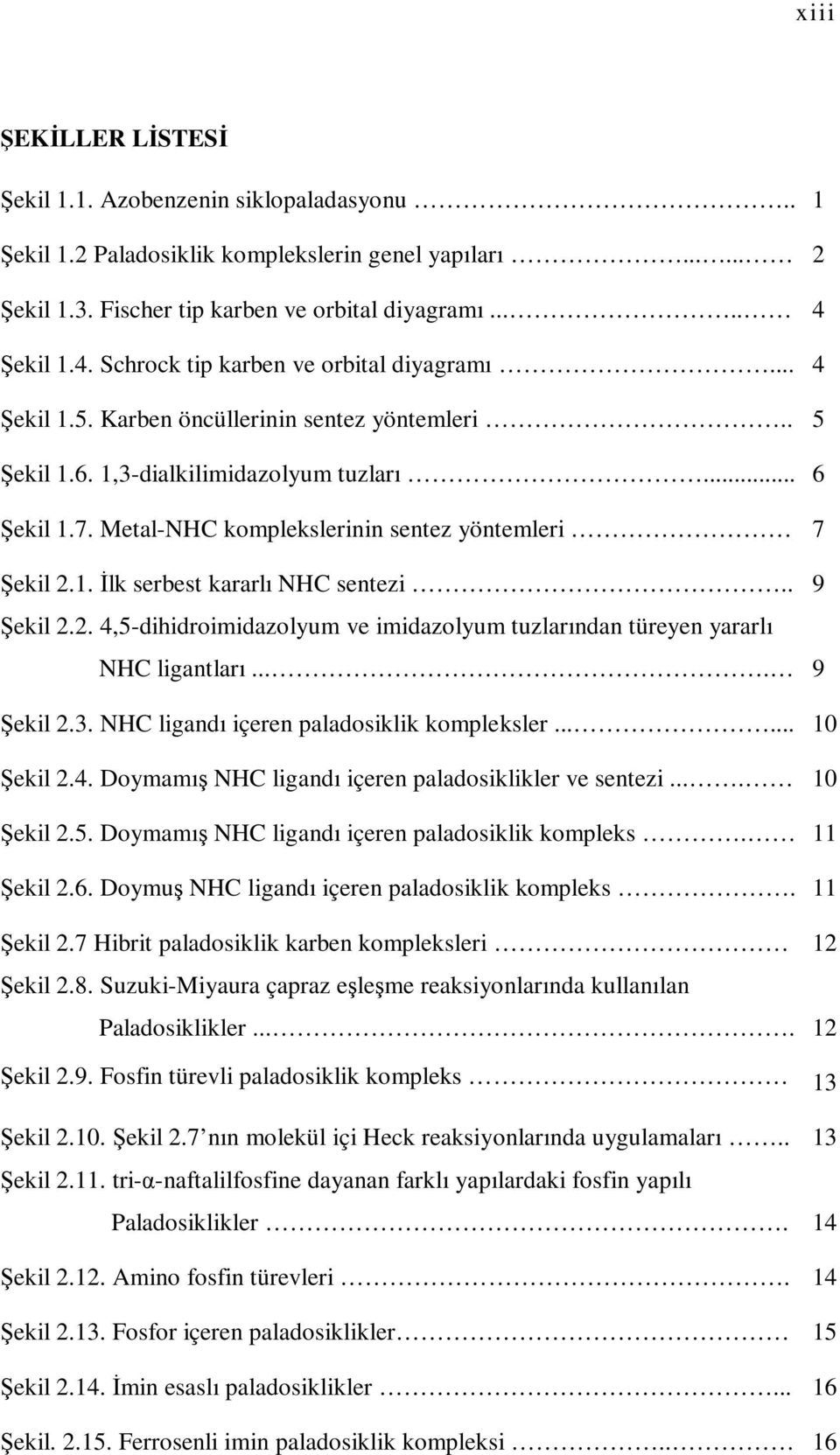 Metal-HC komplekslerinin sentez yöntemleri 7 Şekil.1. İlk serbest kararlı HC sentezi.. 9 Şekil.. 4,5-dihidroimidazolyum ve imidazolyum tuzlarından türeyen yararlı HC ligantları.... 9 Şekil.3.