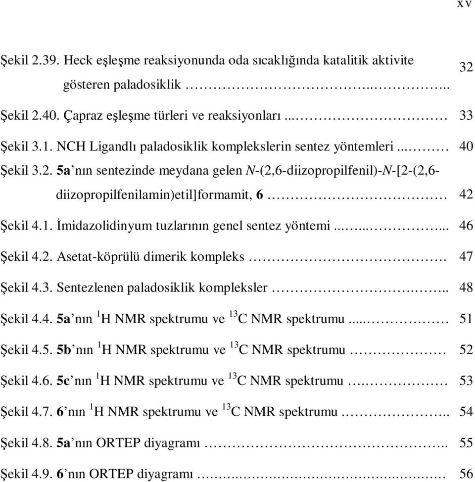 İmidazolidinyum tuzlarının genel sentez yöntemi......... 46 Şekil 4.. Asetat-köprülü dimerik kompleks. 47 Şekil 4.3. Sentezlenen paladosiklik kompleksler... 48 Şekil 4.4. 5a nın 1 H M spektrumu ve 13 C M spektrumu.