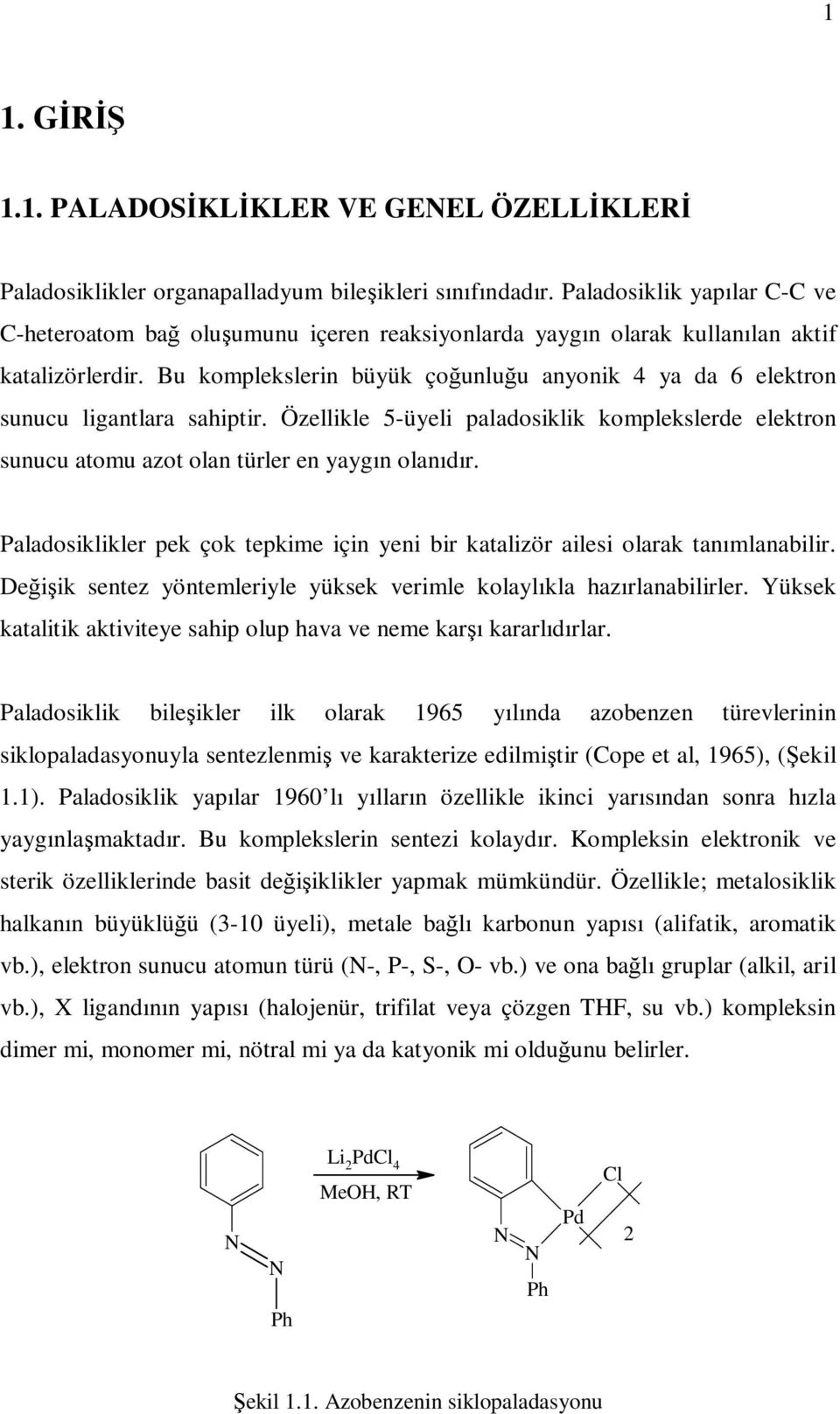 Bu komplekslerin büyük çoğunluğu anyonik 4 ya da 6 elektron sunucu ligantlara sahiptir. Özellikle 5-üyeli paladosiklik komplekslerde elektron sunucu atomu azot olan türler en yaygın olanıdır.