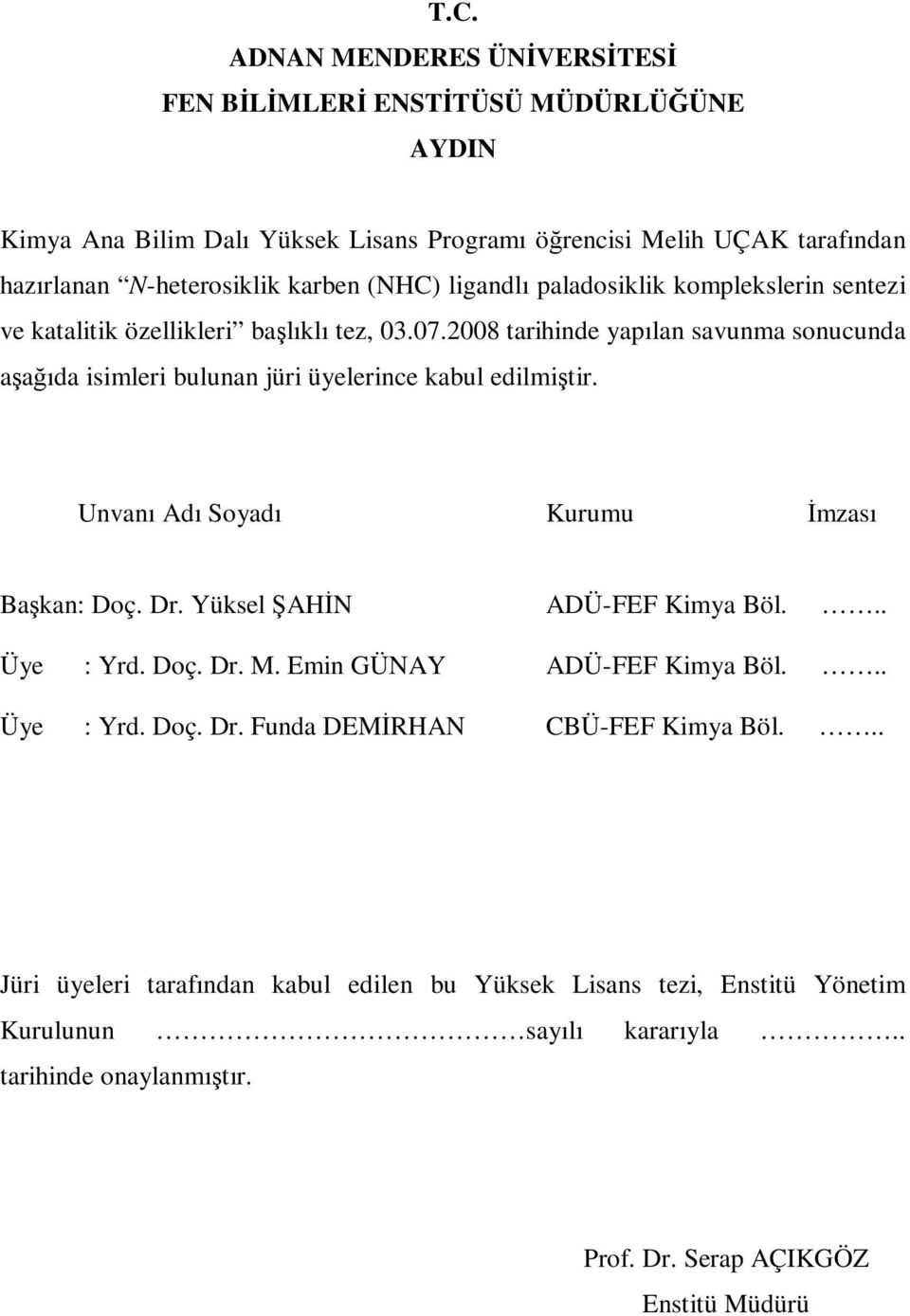 008 tarihinde yapılan savunma sonucunda aşağıda isimleri bulunan jüri üyelerince kabul edilmiştir. Unvanı Adı Soyadı Kurumu İmzası Başkan: Doç. Dr. Yüksel ŞAHİ ADÜ-FEF Kimya Böl.