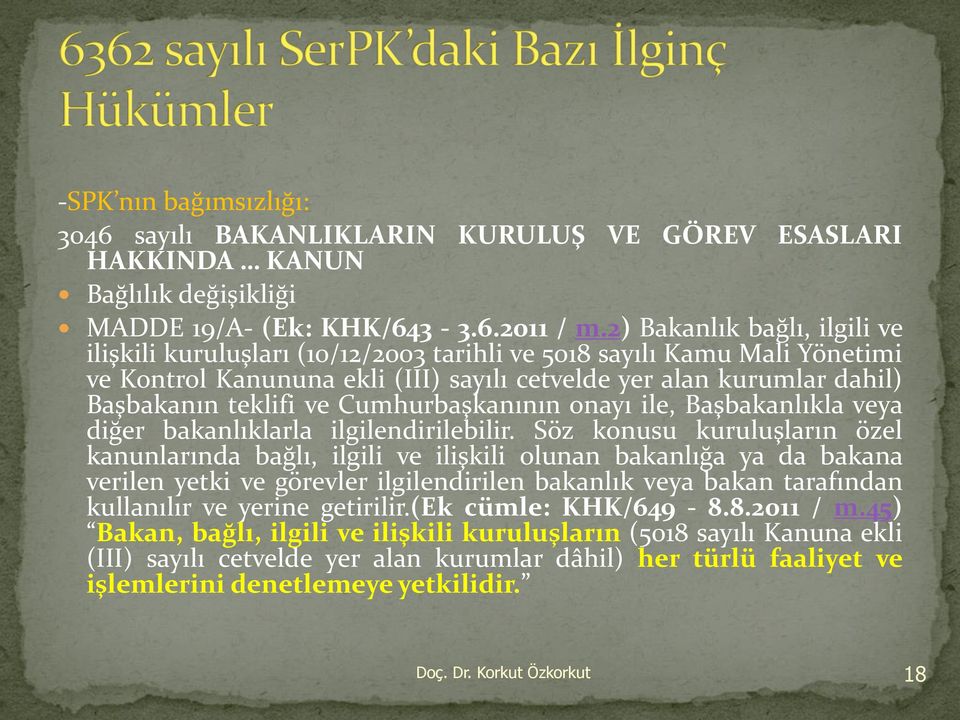 Cumhurbaşkanının onayı ile, Başbakanlıkla veya diğer bakanlıklarla ilgilendirilebilir.