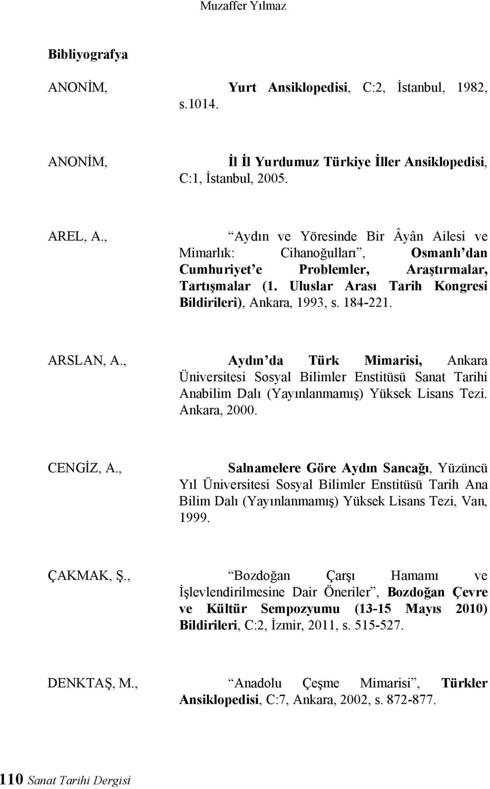 ARSLAN, A., Aydın da Türk Mimarisi, Ankara Üniversitesi Sosyal Bilimler Enstitüsü Sanat Tarihi Anabilim Dalı (Yayınlanmamış) Yüksek Lisans Tezi. Ankara, 2000. CENGİZ, A.