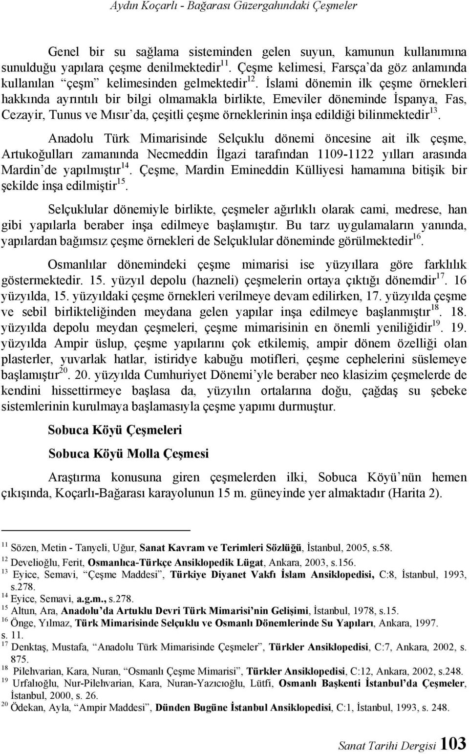 İslami dönemin ilk çeşme örnekleri hakkında ayrıntılı bir bilgi olmamakla birlikte, Emeviler döneminde İspanya, Fas, Cezayir, Tunus ve Mısır da, çeşitli çeşme örneklerinin inşa edildiği bilinmektedir