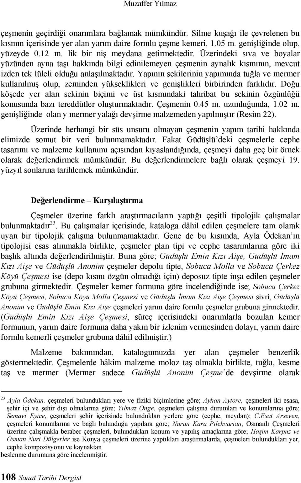 Yapının sekilerinin yapımında tuğla ve mermer kullanılmış olup, zeminden yükseklikleri ve genişlikleri birbirinden farklıdır.