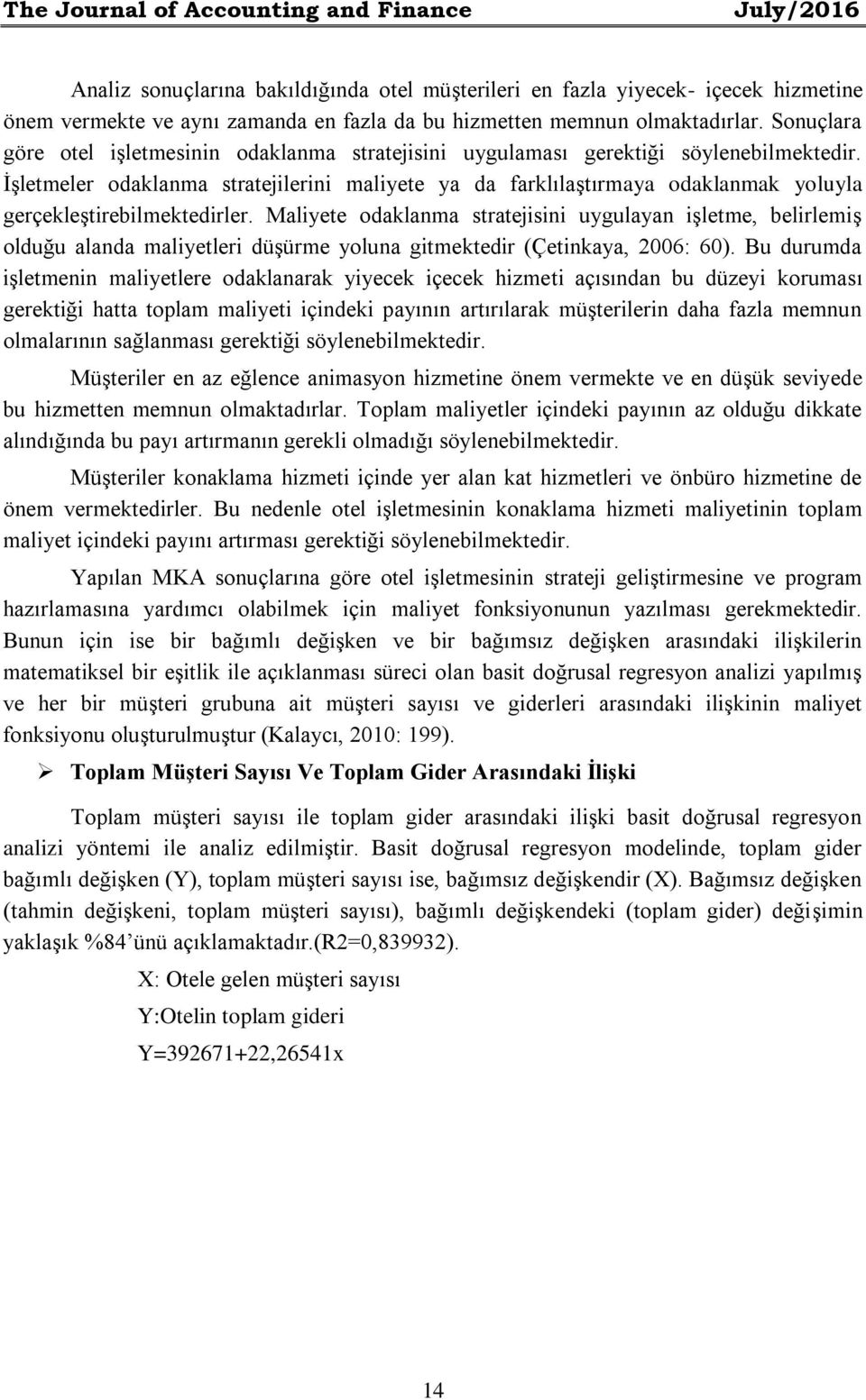 İşletmeler odaklanma stratejilerini maliyete ya da farklılaştırmaya odaklanmak yoluyla gerçekleştirebilmektedirler.