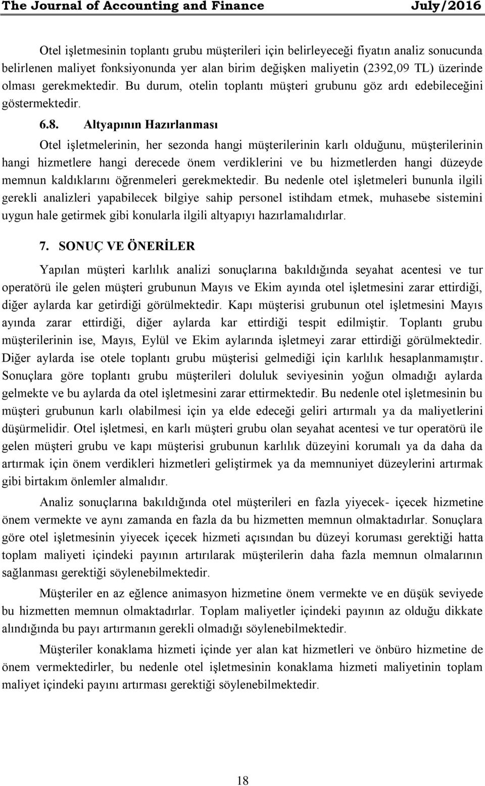 Altyapının Hazırlanması Otel işletmelerinin, her sezonda hangi müşterilerinin lı olduğunu, müşterilerinin hangi hizmetlere hangi derecede önem verdiklerini ve bu hizmetlerden hangi düzeyde memnun