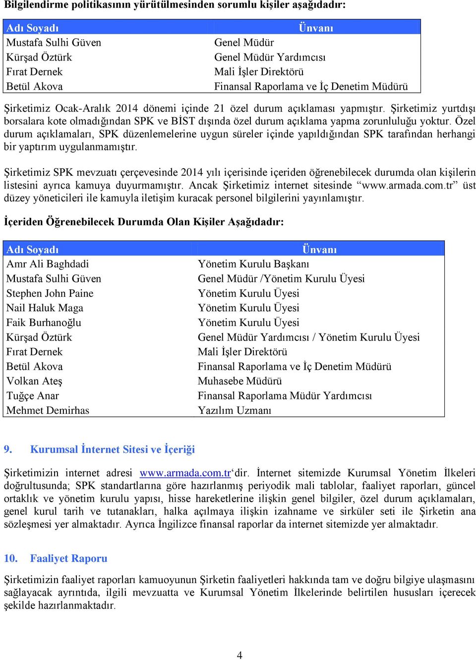 Şirketimiz yurtdışı borsalara kote olmadığından SPK ve BİST dışında özel durum açıklama yapma zorunluluğu yoktur.