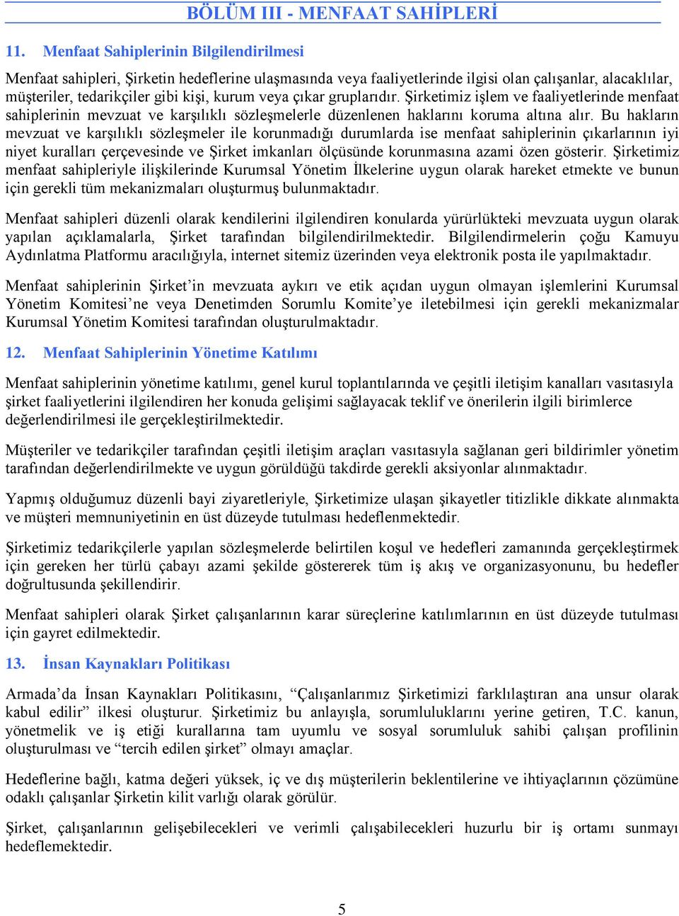 Bu hakların mevzuat ve karşılıklı sözleşmeler ile korunmadığı durumlarda ise menfaat sahiplerinin çıkarlarının iyi niyet kuralları çerçevesinde ve Şirket imkanları ölçüsünde korunmasına azami özen