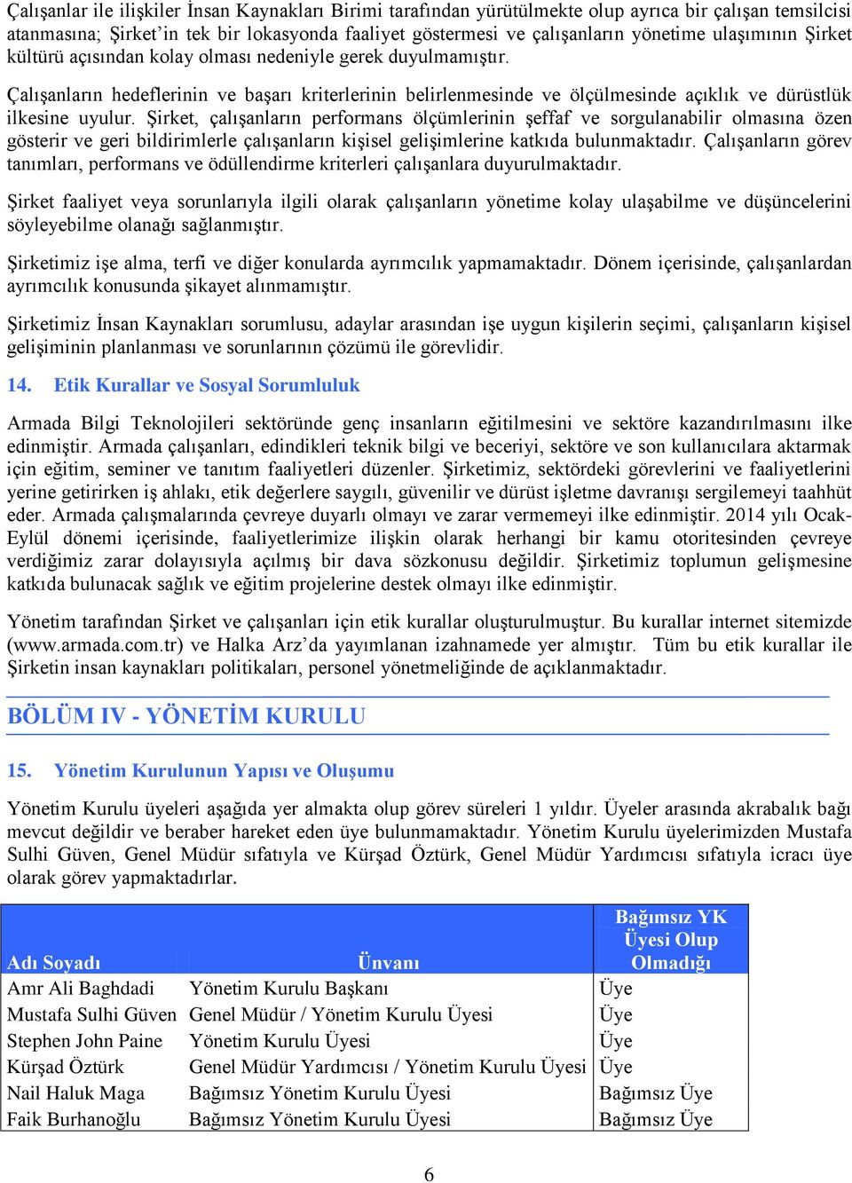 Şirket, çalışanların performans ölçümlerinin şeffaf ve sorgulanabilir olmasına özen gösterir ve geri bildirimlerle çalışanların kişisel gelişimlerine katkıda bulunmaktadır.