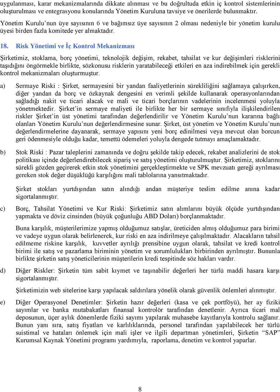 Risk Yönetimi ve İç Kontrol Mekanizması Şirketimiz, stoklama, borç yönetimi, teknolojik değişim, rekabet, tahsilat ve kur değişimleri risklerini taşıdığını öngörmekle birlikte, sözkonusu risklerin