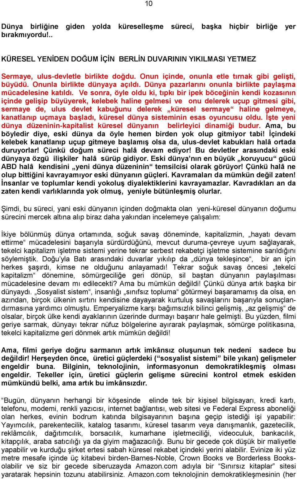 Ve sonra, öyle oldu ki, tıpkı bir ipek böceğinin kendi kozasının içinde geliģip büyüyerek, kelebek haline gelmesi ve onu delerek uçup gitmesi gibi, sermaye de, ulus devlet kabuğunu delerek küresel