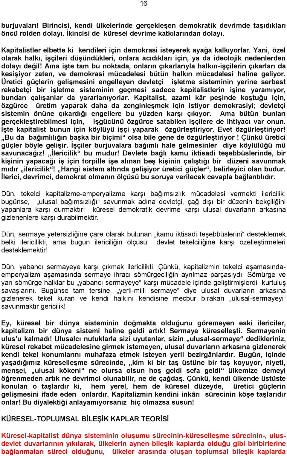 Ama iģte tam bu noktada, onların çıkarlarıyla halkın-iģçilerin çıkarları da kesiģiyor zaten, ve demokrasi mücadelesi bütün halkın mücadelesi haline geliyor.