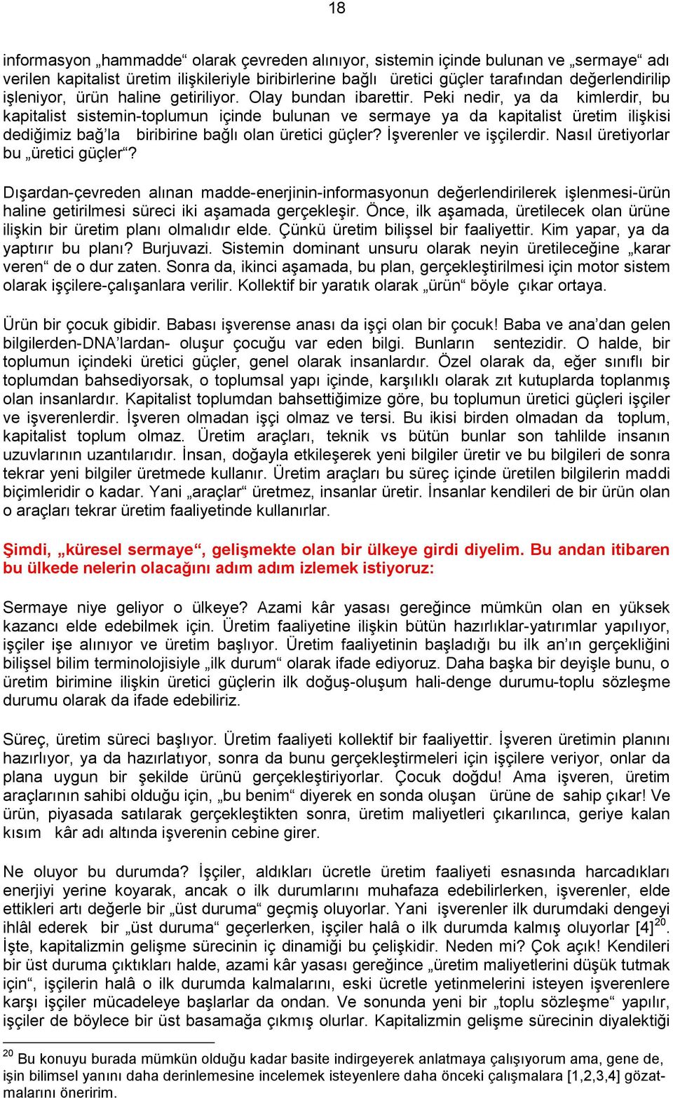 Peki nedir, ya da kimlerdir, bu kapitalist sistemin-toplumun içinde bulunan ve sermaye ya da kapitalist üretim iliģkisi dediğimiz bağ la biribirine bağlı olan üretici güçler? ĠĢverenler ve iģçilerdir.