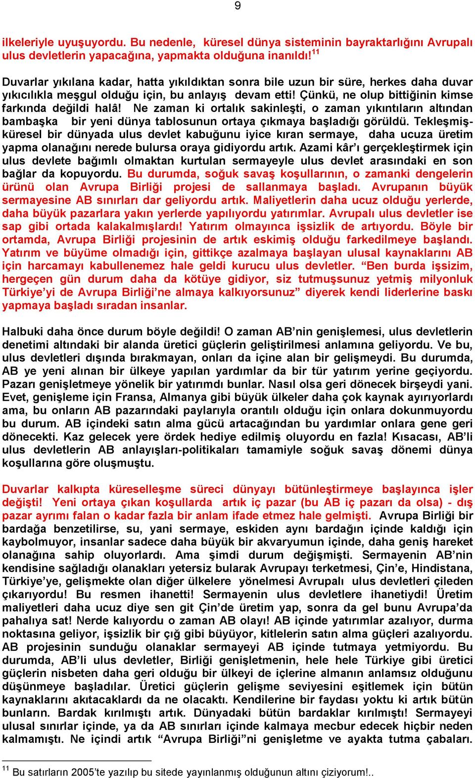 Ne zaman ki ortalık sakinleģti, o zaman yıkıntıların altından bambaģka bir yeni dünya tablosunun ortaya çıkmaya baģladığı görüldü.