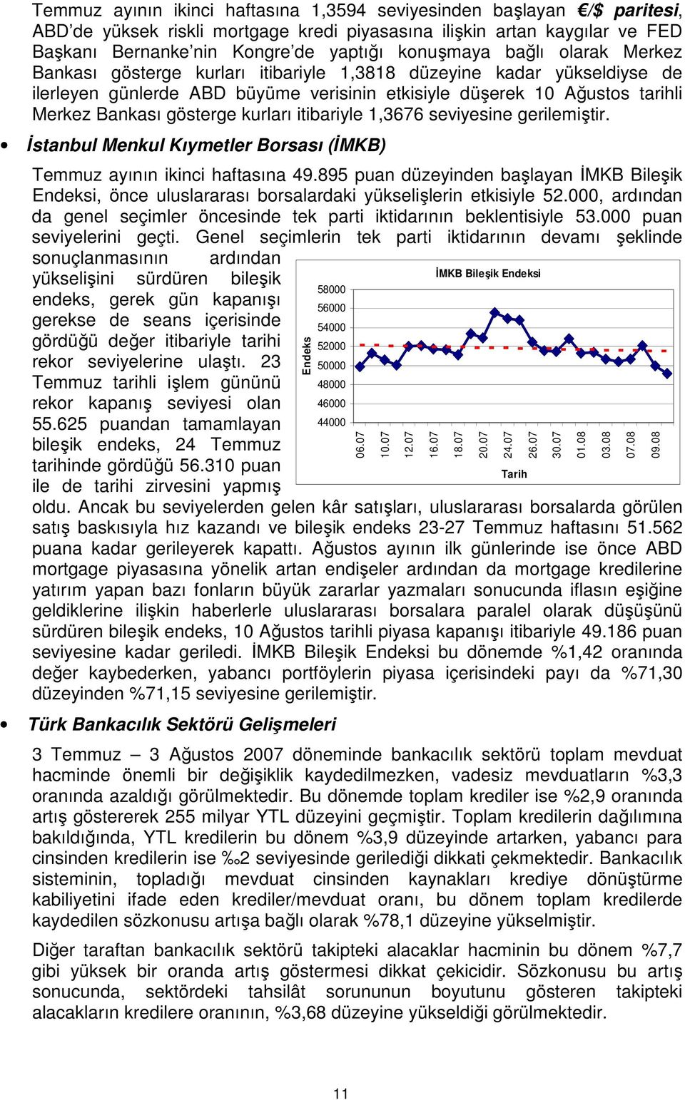 kurları itibariyle 1,3676 seviyesine gerilemiştir. İstanbul Menkul Kıymetler Borsası (İMKB) Temmuz ayının ikinci haftasına 49.