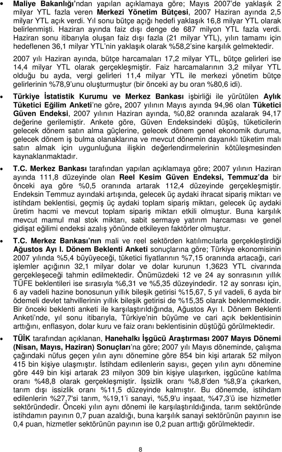 Haziran sonu itibarıyla oluşan faiz dışı fazla (21 milyar YTL), yılın tamamı için hedeflenen 36,1 milyar YTL nin yaklaşık olarak %58,2 sine karşılık gelmektedir.