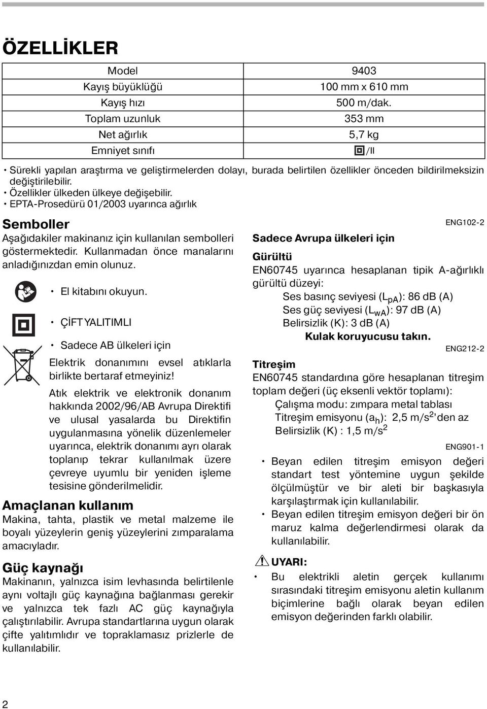 Özellikler ülkeden ülkeye değişebilir. EPTA-Prosedürü 0/2003 uyarınca ağırlık Semboller Aşağıdakiler makinanız için kullanılan sembolleri göstermektedir.