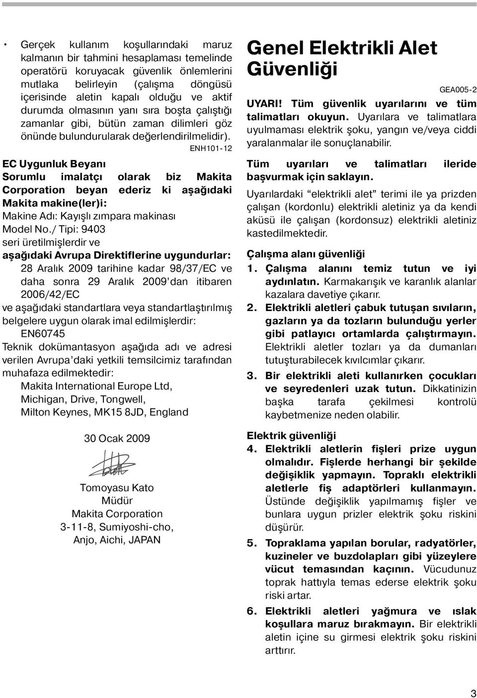 ENH0-2 EC Uygunluk Beyanı Sorumlu imalatçı olarak biz Makita Corporation beyan ederiz ki aşağıdaki Makita makine(ler)i: Makine Adı: Kayışlı zımpara makinası Model No.