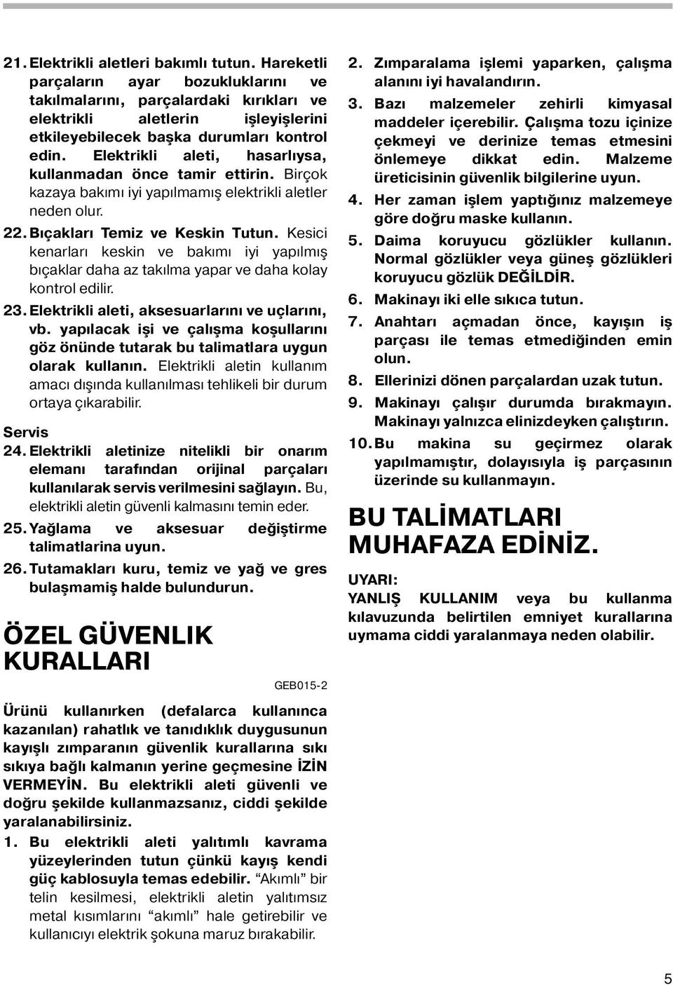 Elektrikli aleti, hasarlıysa, kullanmadan önce tamir ettirin. Birçok kazaya bakımı iyi yapılmamış elektrikli aletler neden olur. 22.Bıçakları Temiz ve Keskin Tutun.