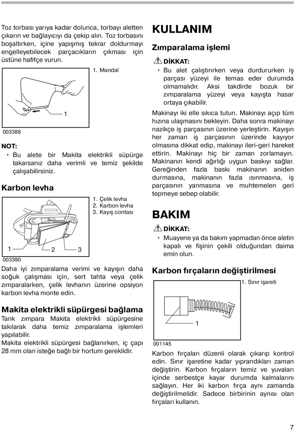 . Mandal 003388 NOT: Bu alete bir Makita elektrikli süpürge takarsanız daha verimli ve temiz şekilde çalışabilirsiniz. Karbon levha. Çelik levha 2. Karbon levha 3.