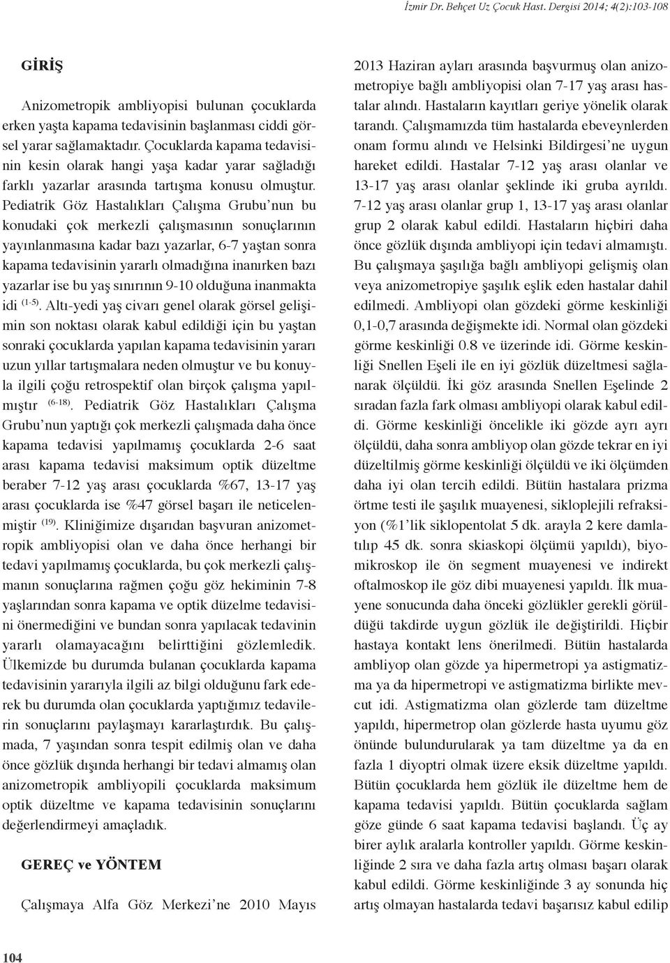 Pediatrik Göz Hastalıkları Çalışma Grubu nun bu konudaki çok merkezli çalışmasının sonuçlarının yayınlanmasına kadar bazı yazarlar, 6-7 yaştan sonra kapama tedavisinin yararlı olmadığına inanırken