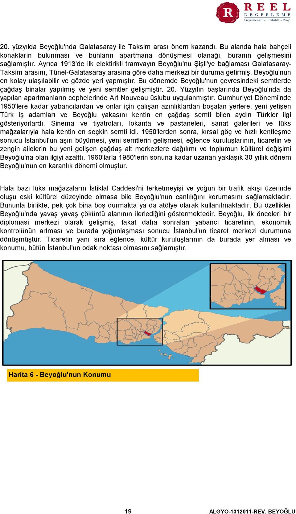 ve gözde yeri yapmıştır. Bu dönemde Beyoğlu'nun çevresindeki semtlerde çağdaş binalar yapılmış ve yeni semtler gelişmiştir. 20.