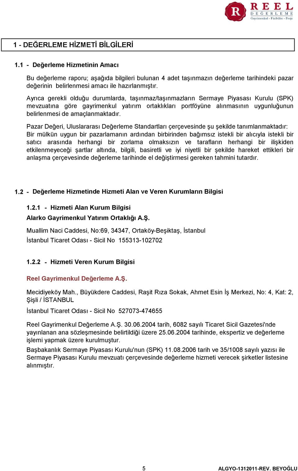 Ayrıca gerekli olduğu durumlarda, taşınmaz/taşınmazların Sermaye Piyasası Kurulu (SPK) mevzuatına göre gayrimenkul yatırım ortaklıkları portföyüne alınmasının uygunluğunun belirlenmesi de