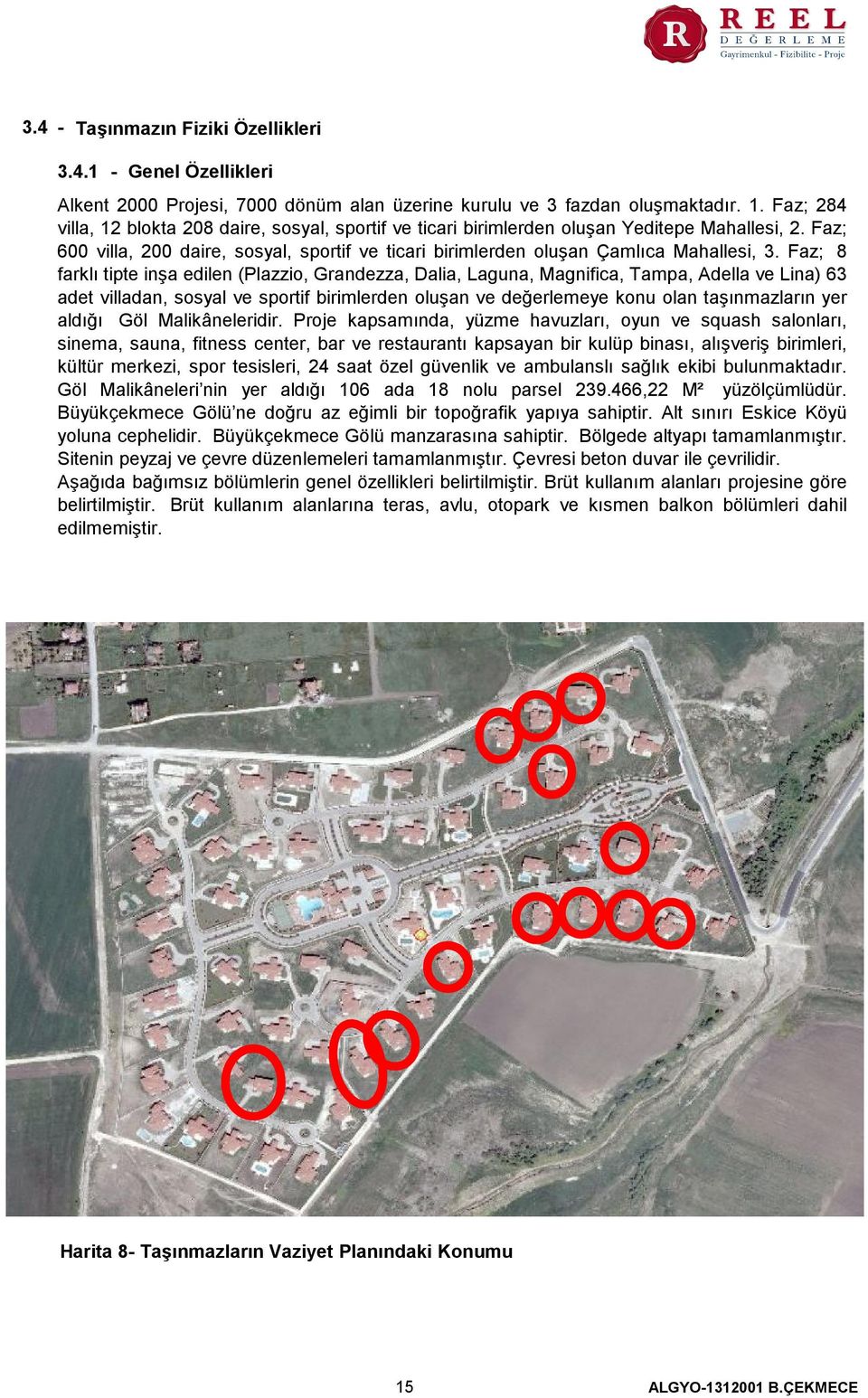 Faz; 8 farklı tipte inşa edilen (Plazzio, Grandezza, Dalia, Laguna, Magnifica, Tampa, Adella ve Lina) 63 adet villadan, sosyal ve sportif birimlerden oluşan ve değerlemeye konu olan taşınmazların yer