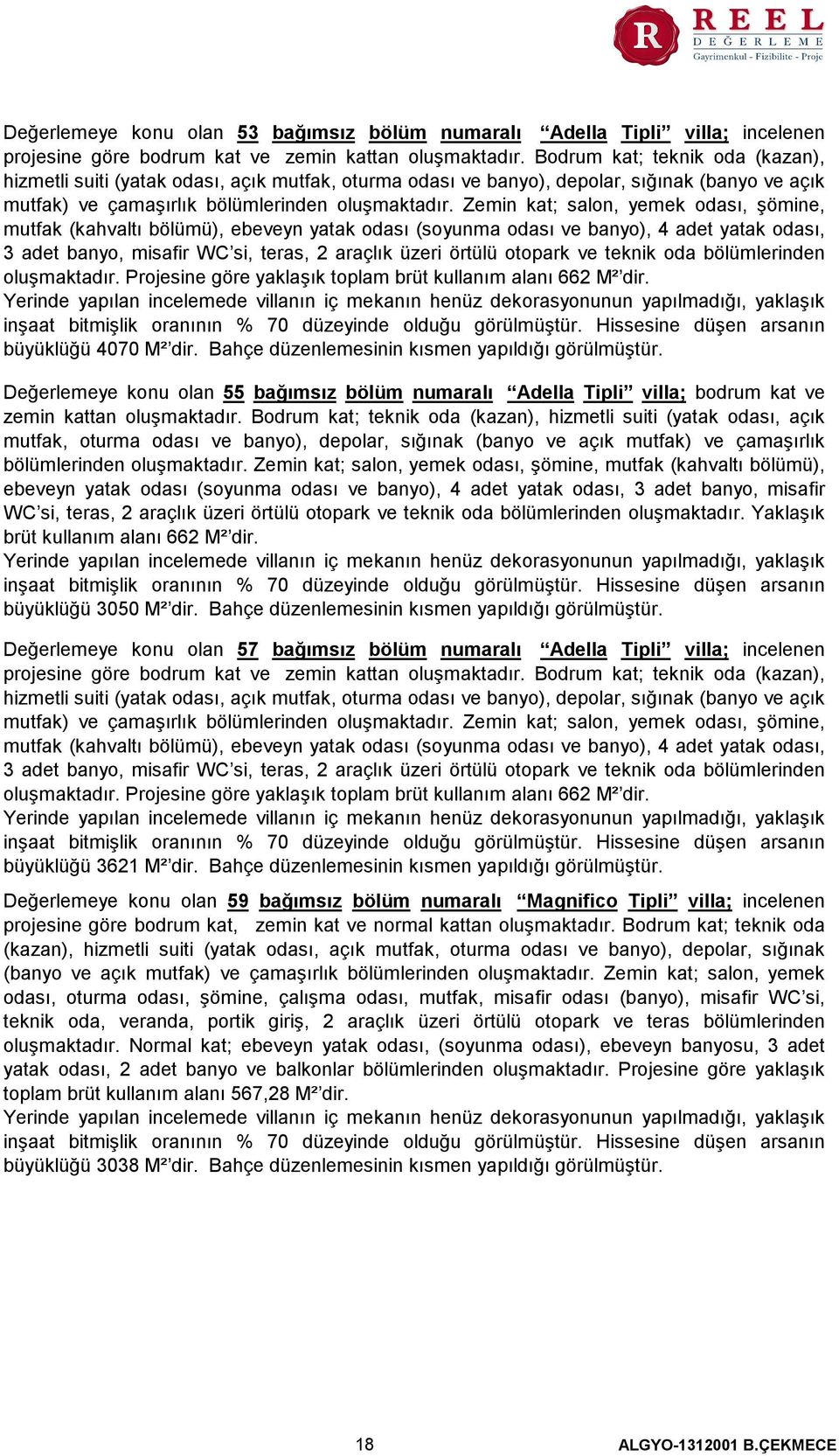 Zemin kat; salon, yemek odası, şömine, mutfak (kahvaltı bölümü), ebeveyn yatak odası (soyunma odası ve banyo), 4 adet yatak odası, 3 adet banyo, misafir WC si, teras, 2 araçlık üzeri örtülü otopark