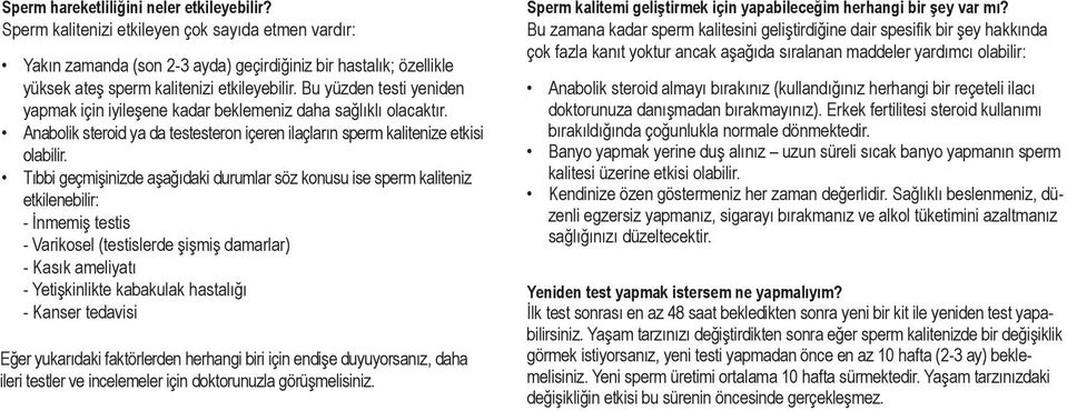 Bu yüzden testi yeniden yapmak için iyileşene kadar beklemeniz daha sağlıklı olacaktır. Anabolik steroid ya da testesteron içeren ilaçların sperm kalitenize etkisi olabilir.