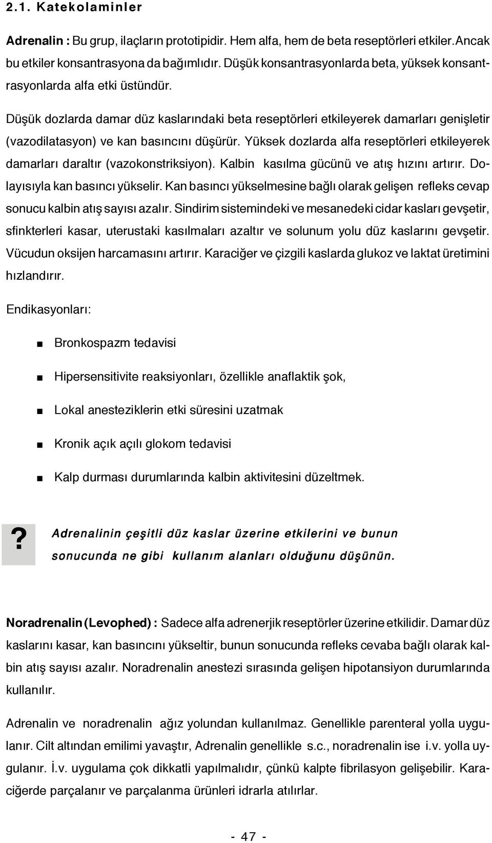 Düşük dozlarda damar düz kaslarındaki beta reseptörleri etkileyerek damarları genişletir (vazodilatasyon) ve kan basıncını düşürür.