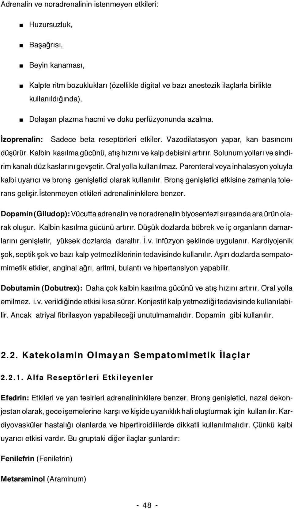 Solunum yolları ve sindirim kanalı düz kaslarını gevşetir. Oral yolla kullanılmaz. Parenteral veya inhalasyon yoluyla kalbi uyarıcı ve bronş genişletici olarak kullanılır.