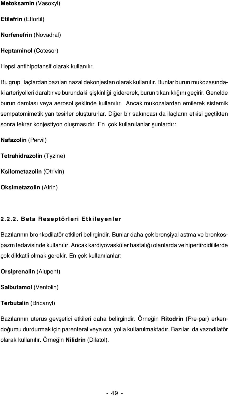 Ancak mukozalardan emilerek sistemik sempatomimetik yan tesirler oluştururlar. Diğer bir sakıncası da ilaçların etkisi geçtikten sonra tekrar konjestiyon oluşmasıdır.