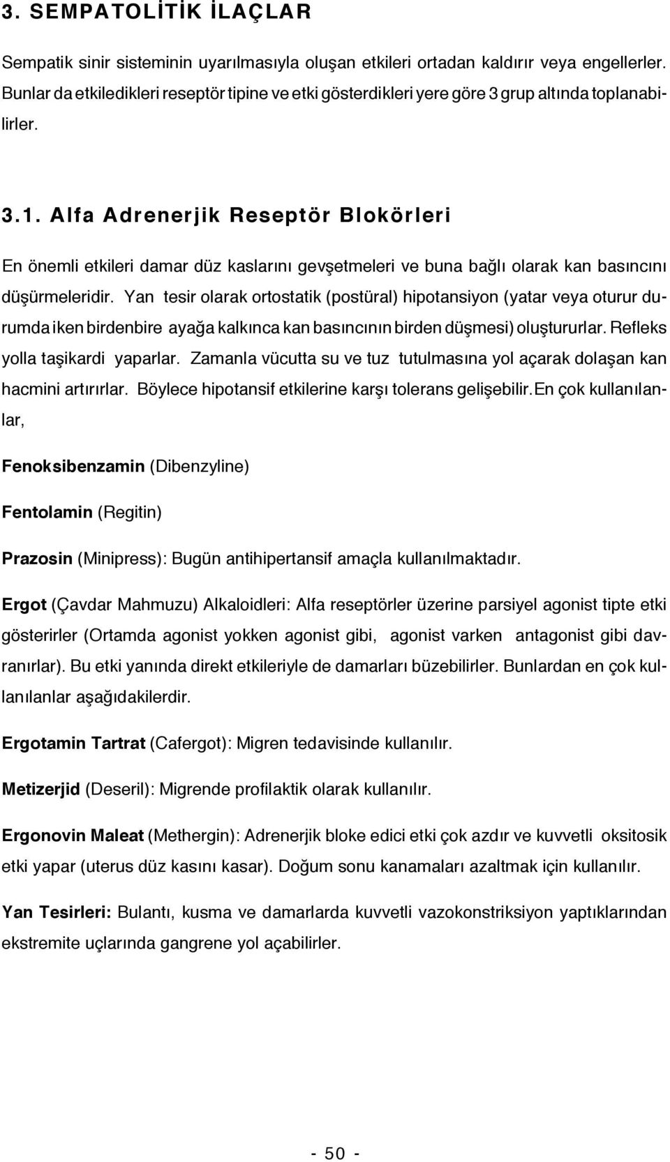 Alfa Adrenerjik Reseptör Blokörleri En önemli etkileri damar düz kaslarını gevşetmeleri ve buna bağlı olarak kan basıncını düşürmeleridir.