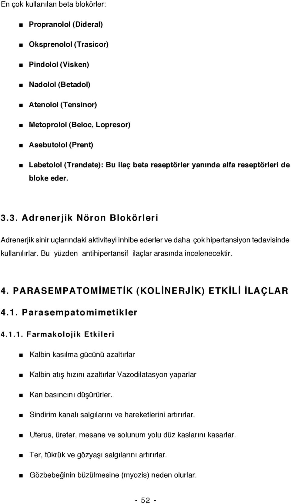 3. Adrenerjik Nöron Blokörleri Adrenerjik sinir uçlarındaki aktiviteyi inhibe ederler ve daha çok hipertansiyon tedavisinde kullanılırlar. Bu yüzden antihipertansif ilaçlar arasında incelenecektir. 4.