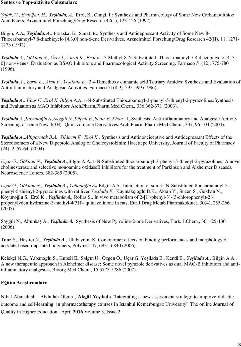 : Synthesis and Antidepressant Activity of Some New 8- Thiocarbamoyl-7,8-diazbicyclo [4,3,0] non-6-ene Derivatives. Arzneimittel Forschung/Drug Research 42(II), 11, 1271-1273 (1992). Yeşilada A.
