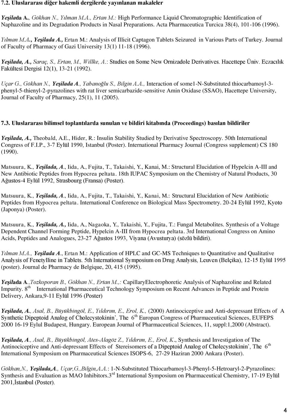 , Ertan M.: Analysis of Illicit Captagon Tablets Seizured in Various Parts of Turkey. Journal of Faculty of Pharmacy of Gazi University 13(1) 11-18 (1996). Yeşilada, A., Saraç, S., Ertan, M.