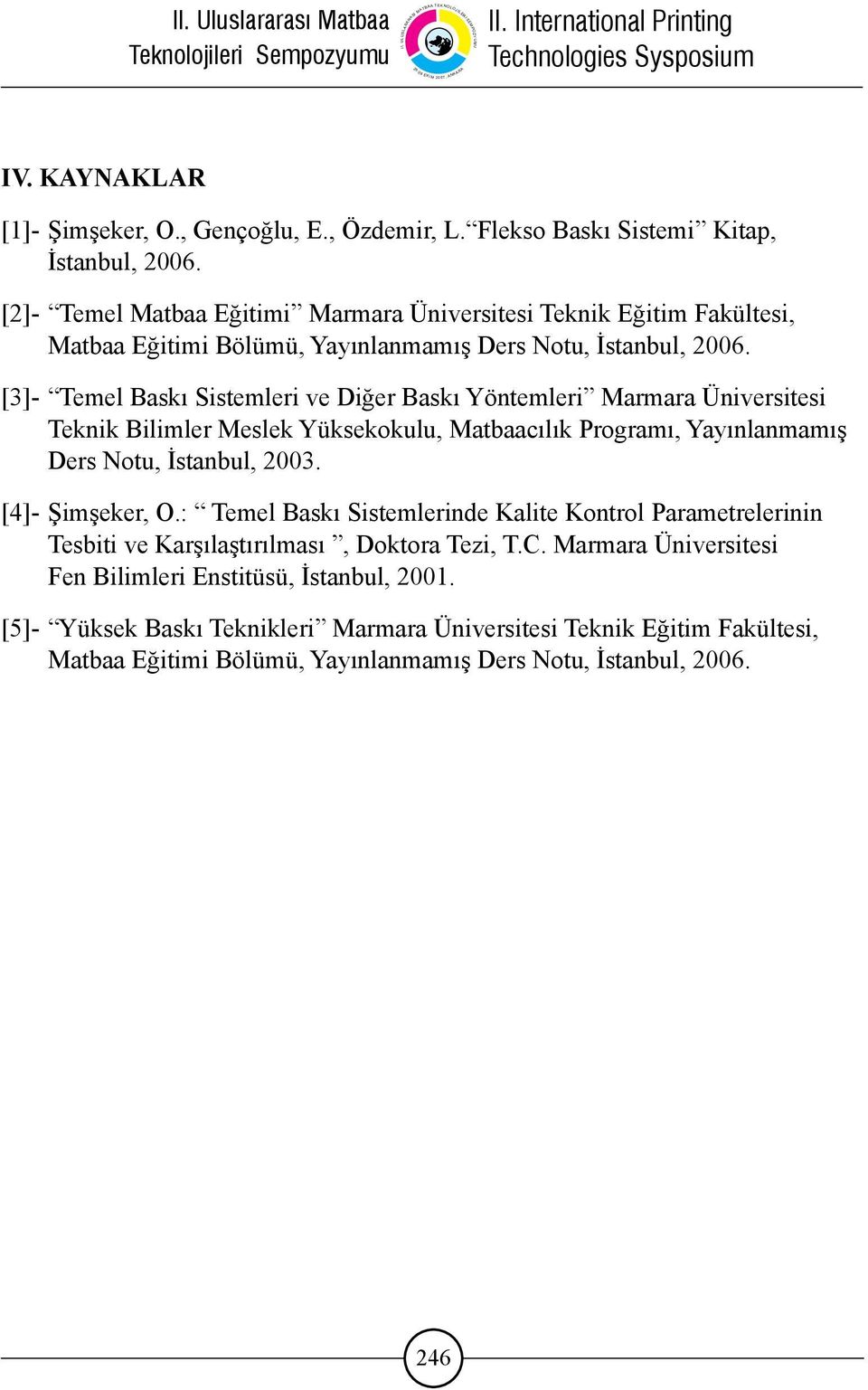 [3]- Temel Baskı Sistemleri ve Diğer Baskı Yöntemleri Marmara Üniversitesi Teknik Bilimler Meslek Yüksekokulu, Matbaacılık Programı, Yayınlanmamış Ders Notu, İstanbul, 2003.