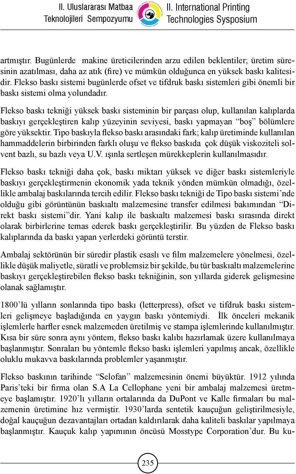 Flekso baskı tekniği yüksek baskı sisteminin bir parçası olup, kullanılan kalıplarda baskıyı gerçekleştiren kalıp yüzeyinin seviyesi, baskı yapmayan boş bölümlere göre yüksektir.