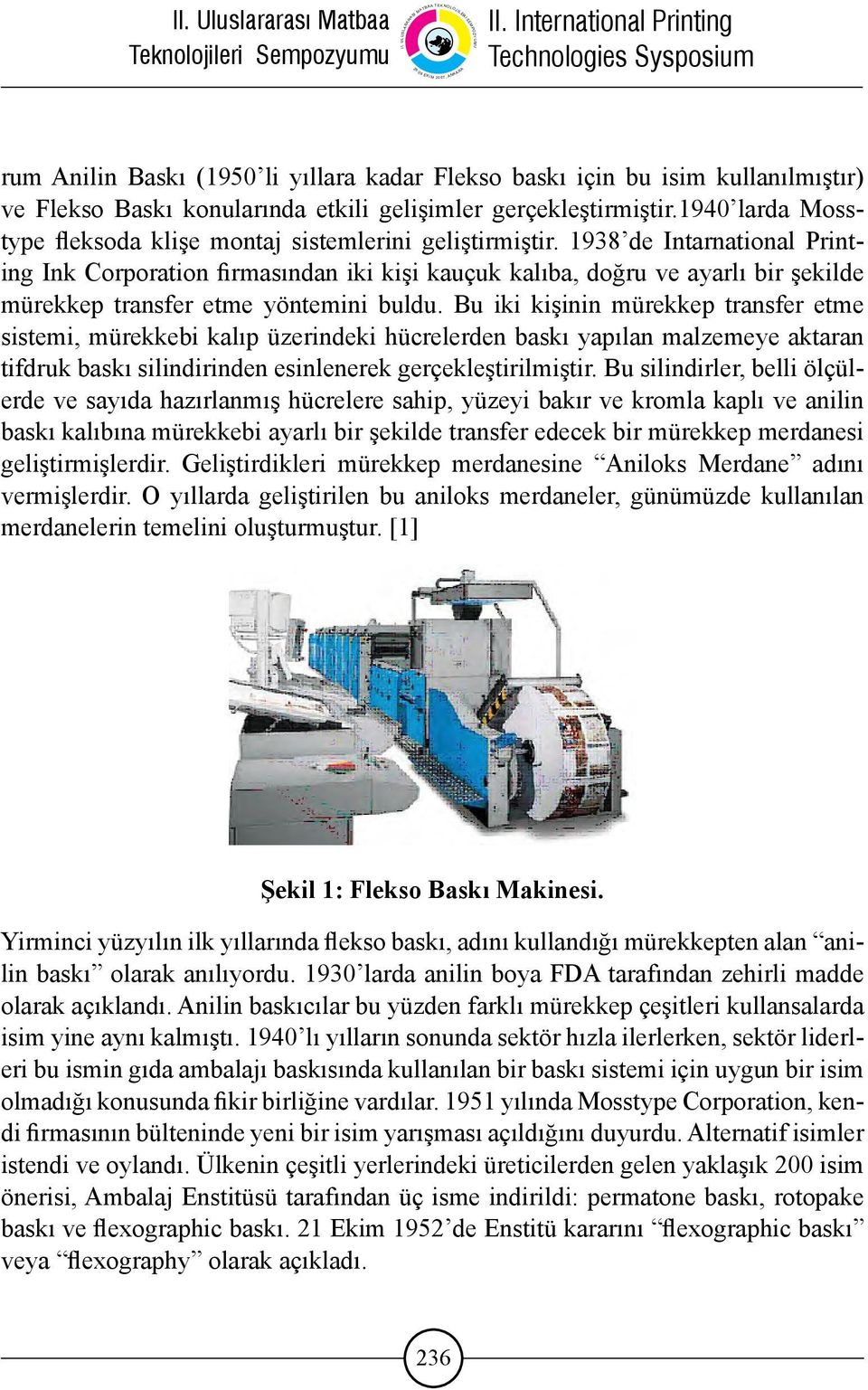 1938 de Intarnational Printing Ink Corporation firmasından iki kişi kauçuk kalıba, doğru ve ayarlı bir şekilde mürekkep transfer etme yöntemini buldu.